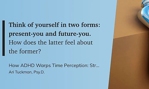Das Zitat auf blauem Grund: **Think of yourself in two forms: present-you and future-you.** How does the latter feel about the former? 
Ari Tuckman, Psy.D., How ADHD Warps Time Perception: Strategies to Stop Wasting and Start Managing Time